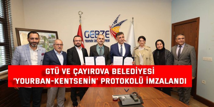 GTÜ VE ÇAYIROVA BELEDİYESİ    ‘Yourban-Kentsenin’ protokolü imzalandı