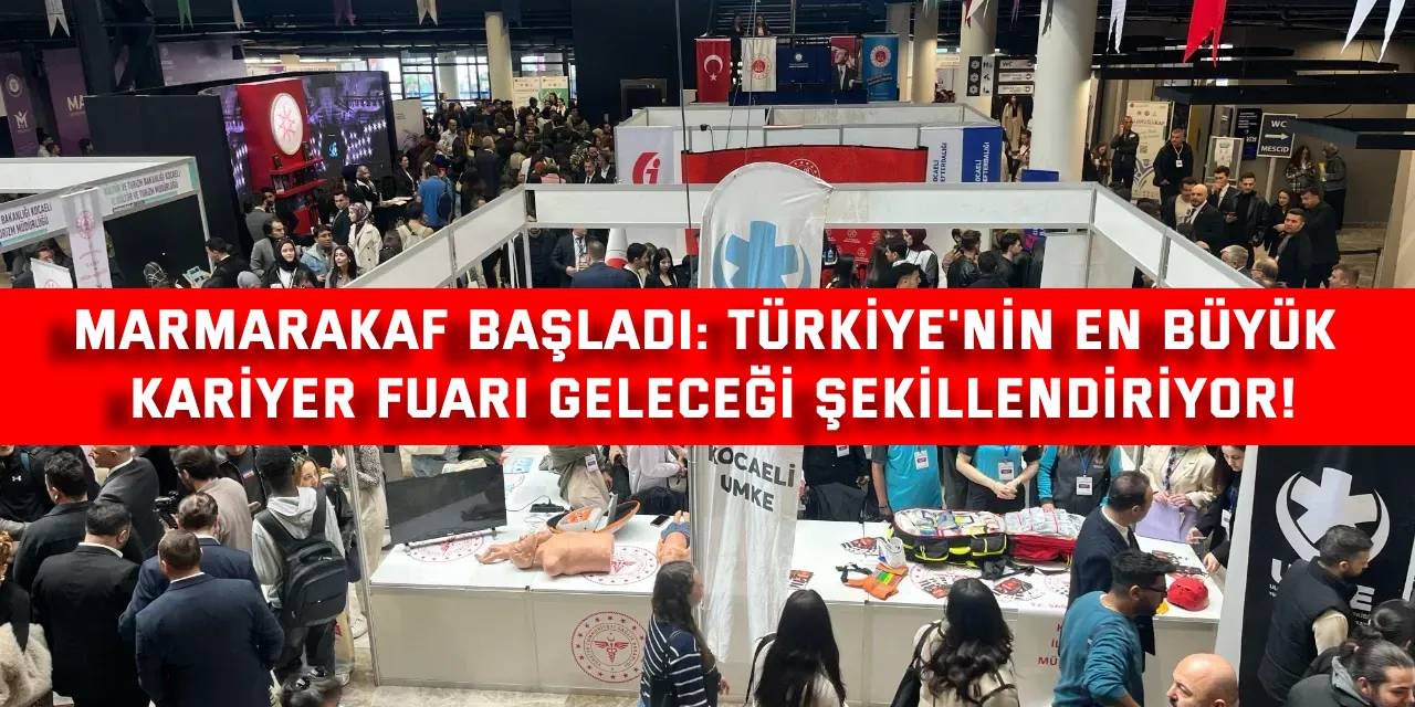 MARMARAKAF Başladı: Türkiye'nin En Büyük Kariyer Fuarı Geleceği Şekillendiriyor!