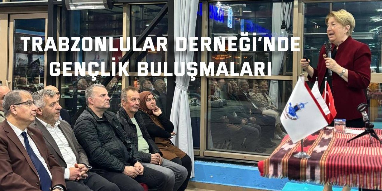 Trabzonlular Derneği’nde Gençlik Buluşmaları