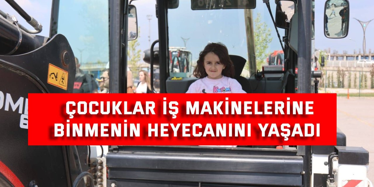 Çocuklar iş makinelerine  binmenin heyecanını yaşadı