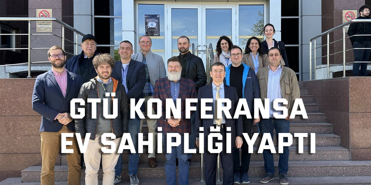 GTÜ Konferansa Ev Sahipliği Yaptı