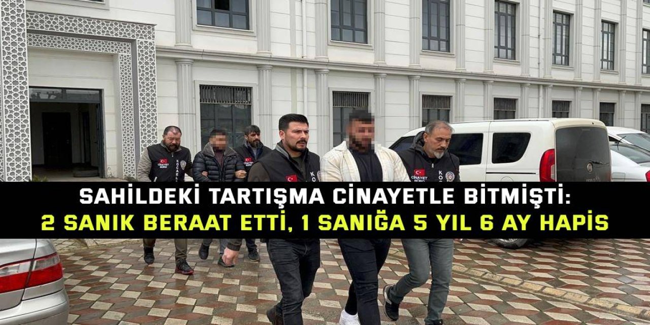 SAHİLDEKİ TARTIŞMA CİNAYETLE BİTMİŞTİ:    2 sanık beraat etti, 1 sanığa 5 yıl 6 ay hapis