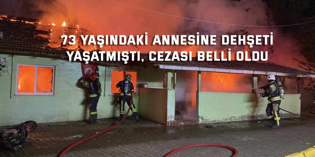 ANNESİNE DEHŞETİ YAŞATMIŞTI  Cezası belli oldu!