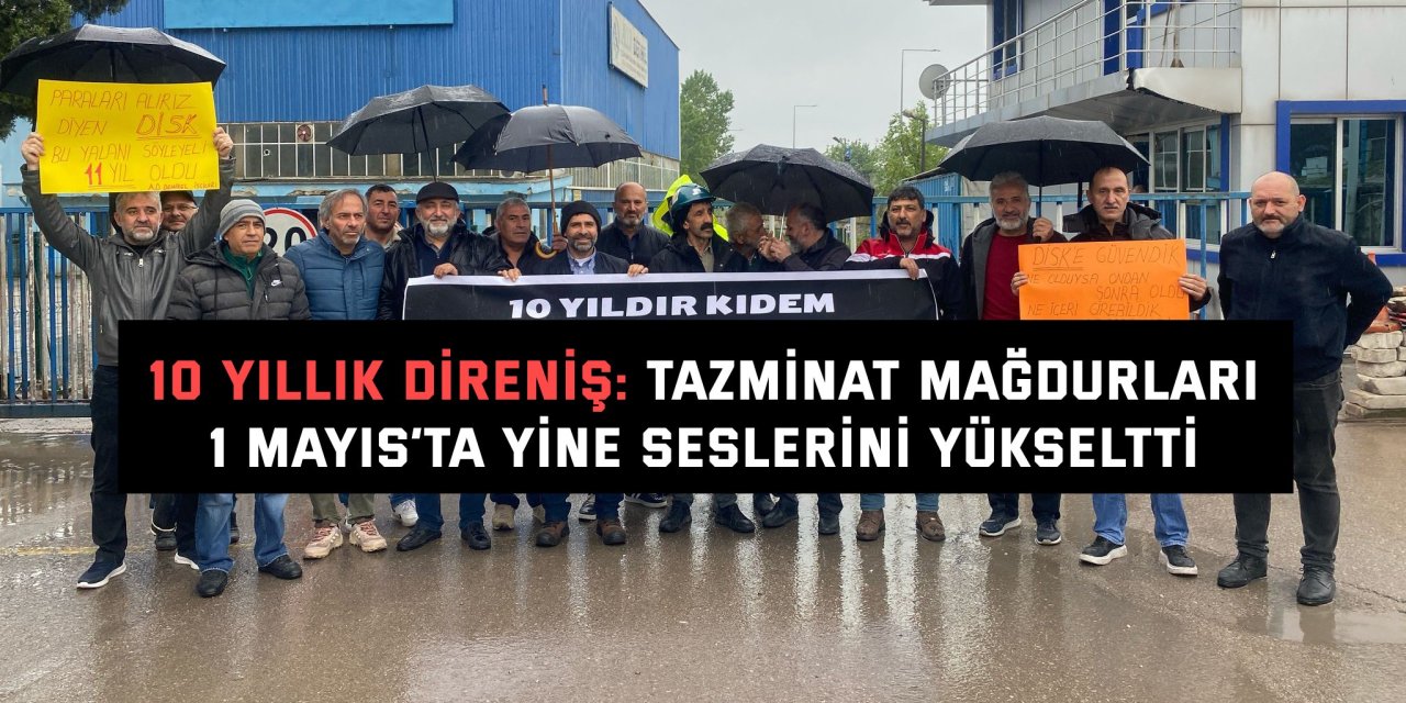 10 Yıllık Direniş: Tazminat Mağdurları 1 Mayıs’ta Yine Seslerini Yükseltti