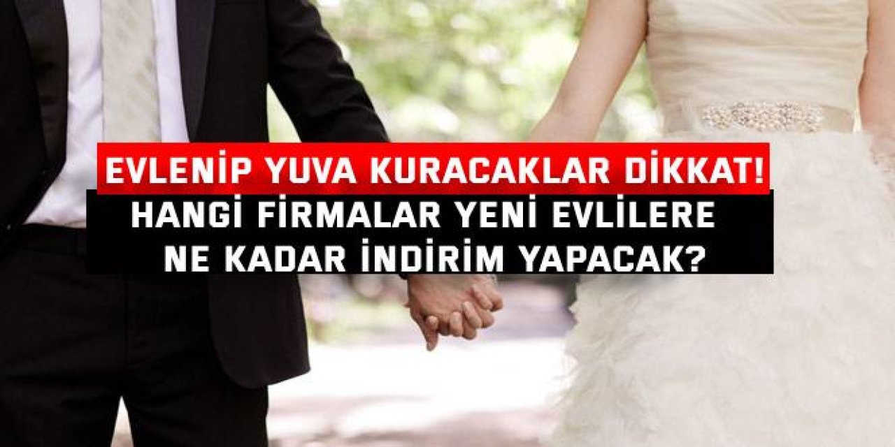 EVLENİP YUVA KURACAKLAR DİKKAT! Hangi Firmalar Yeni Evlilere  Ne Kadar İndirim Yapacak?
