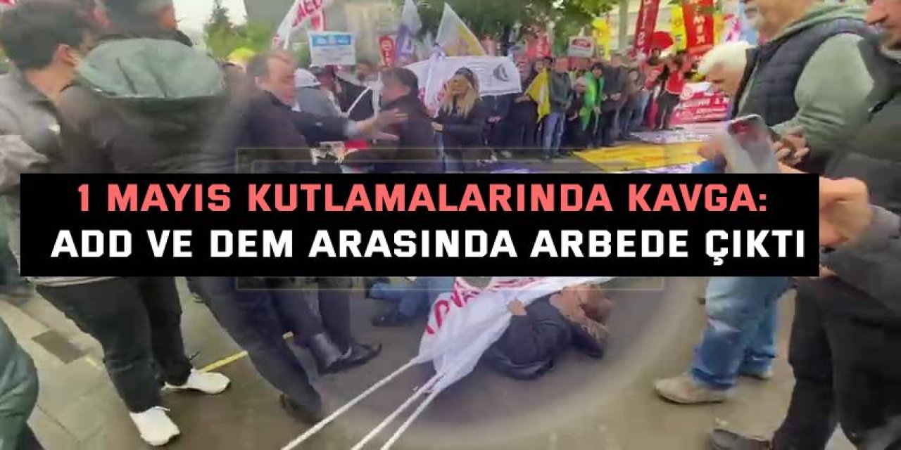 1 Mayıs Kutlamalarında Kavga: ADD ve DEM Arasında Arbede Çıktı
