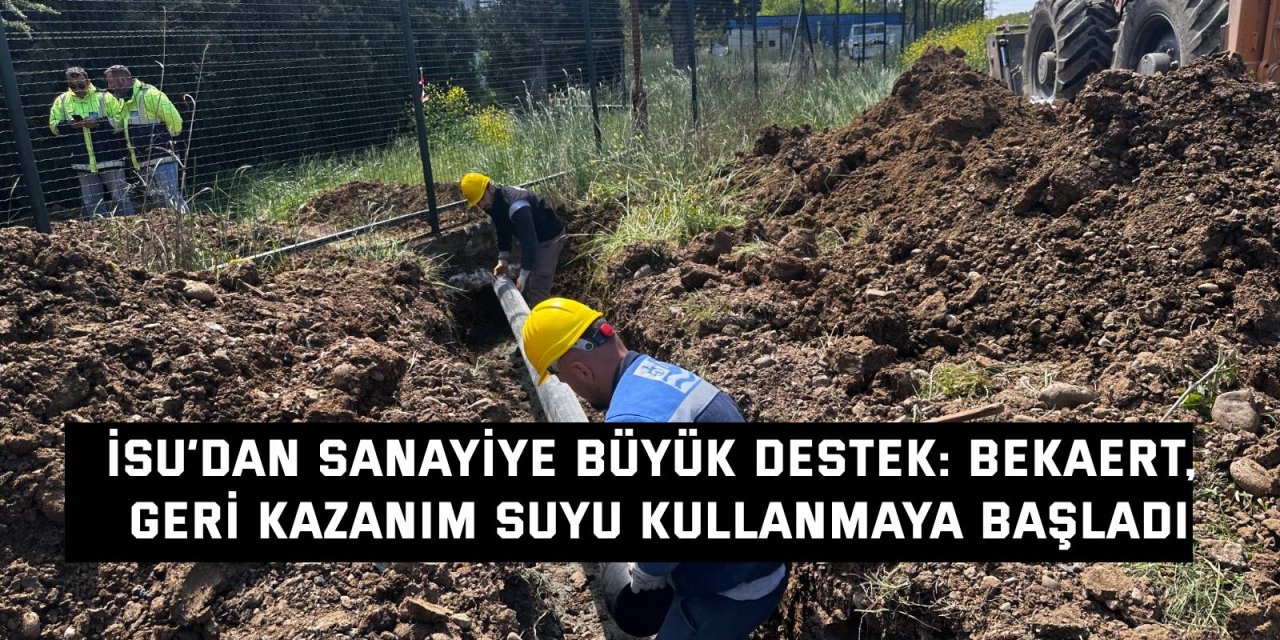 İSU’dan Sanayiye Büyük Destek: Bekaert, Geri Kazanım Suyu Kullanmaya Başladı