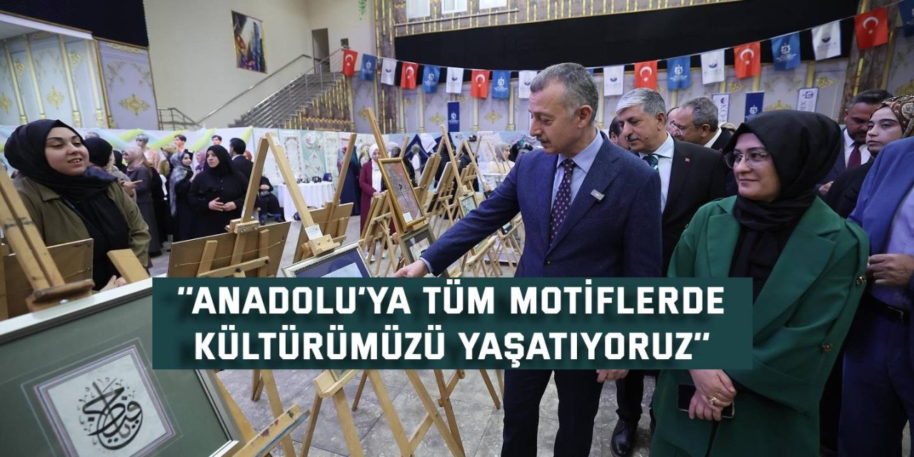 ‘’Anadolu’ya tüm motiflerde  kültürümüzü yaşatıyoruz’’