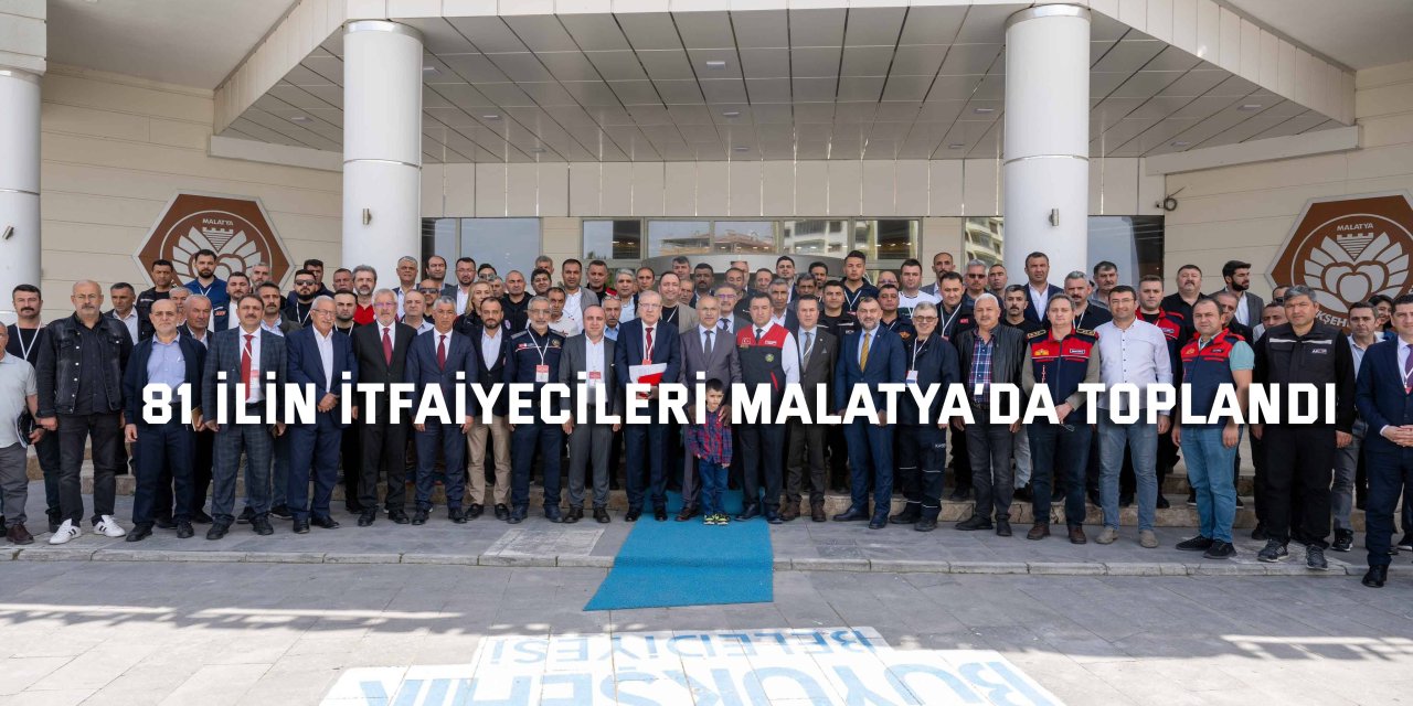 81 ilin itfaiyecileri Malatya’da toplandı