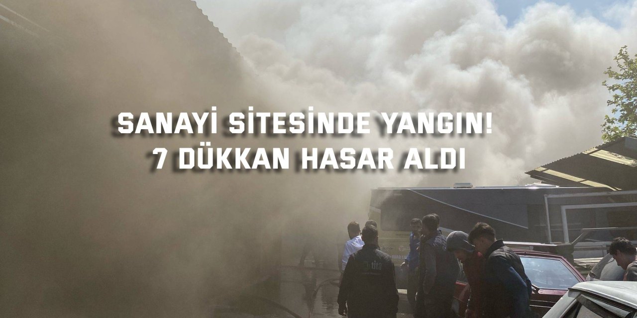 Sanayi sitesinde yangın!  7 dükkan hasar aldı