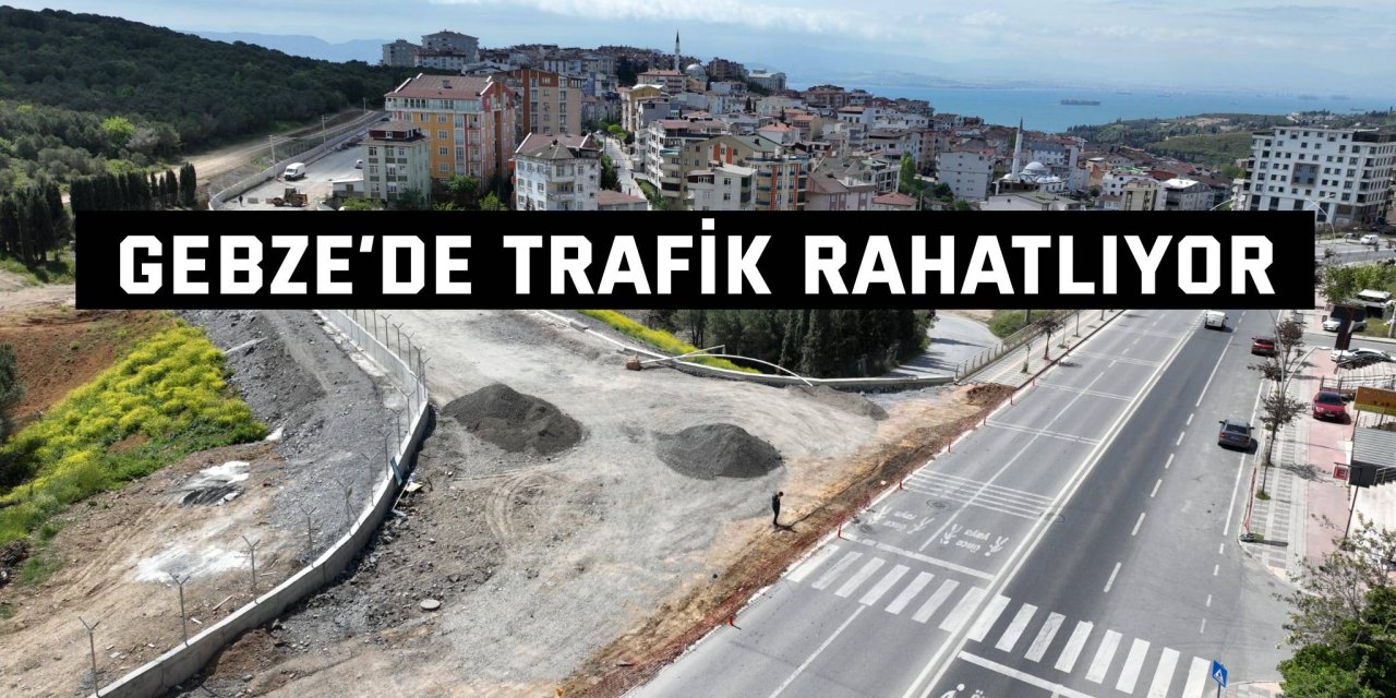Gebze’de trafik rahatlıyor