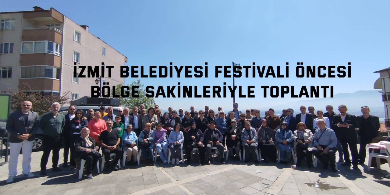 İZMİT BELEDİYESİ    Festivali öncesi bölge  sakinleriyle toplantı