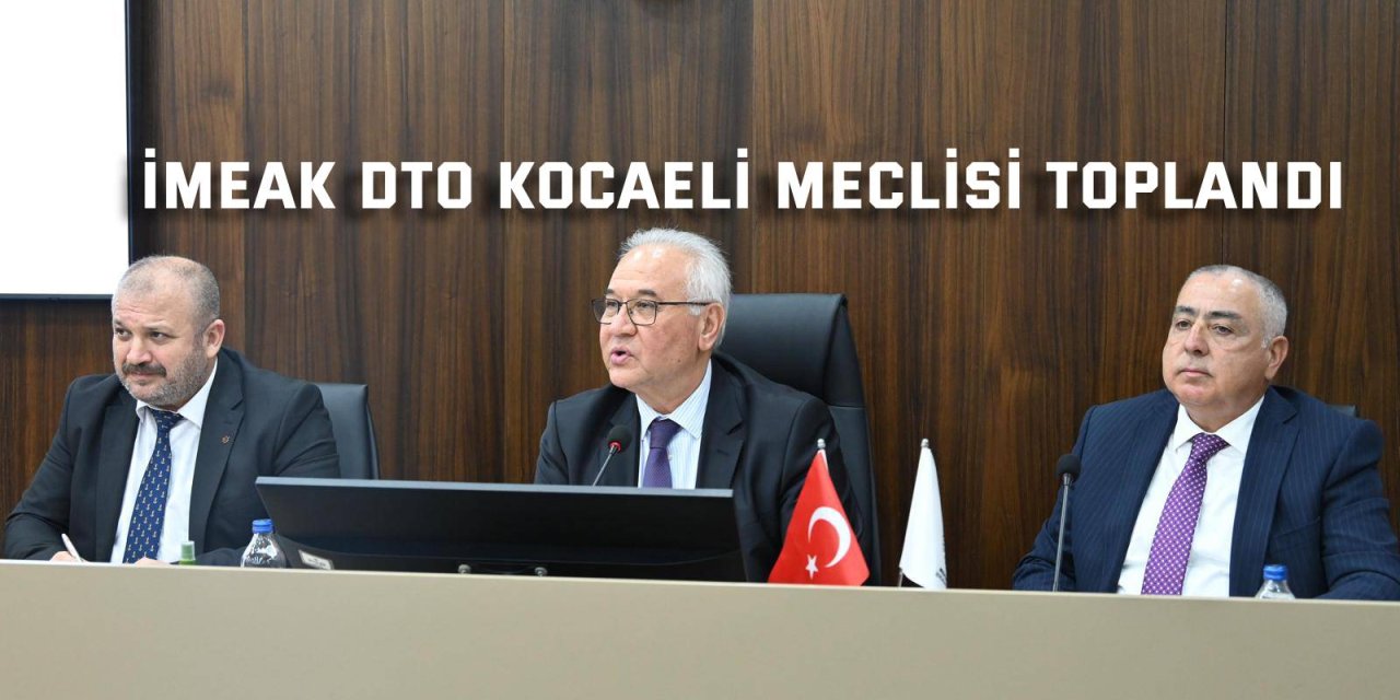 İMEAK DTO Kocaeli Meclisi Toplandı