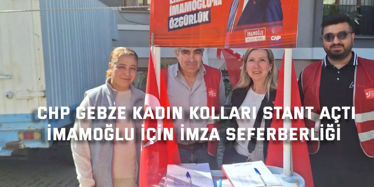 CHP GEBZE KADIN KOLLARI STANT AÇTI    İmamoğlu İçin İmza Seferberliği