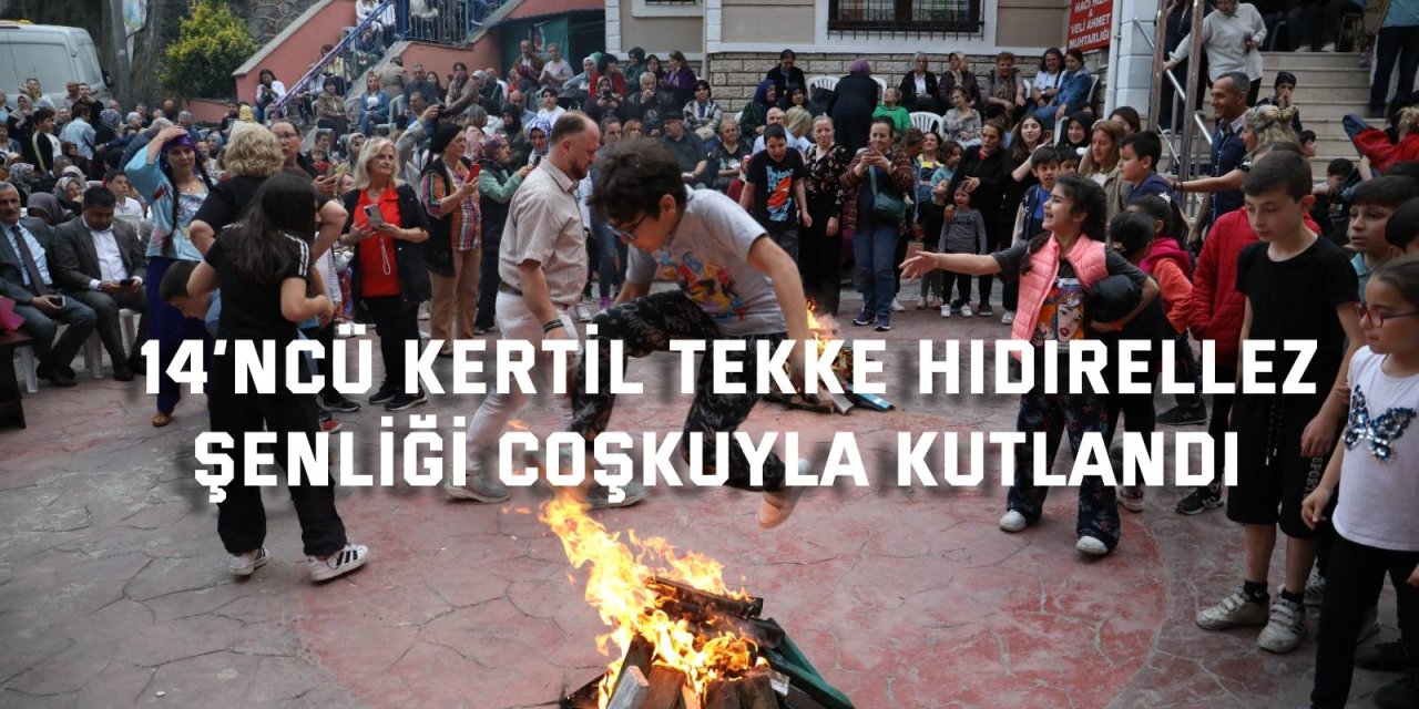 14’ncü Kertil Tekke Hıdırellez  Şenliği coşkuyla kutlandı