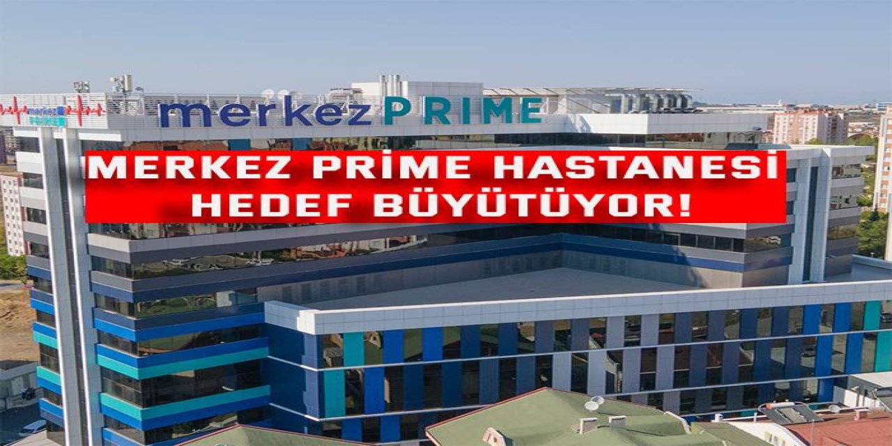 Merkez Prime Hastanesi Hedef Büyütüyor!