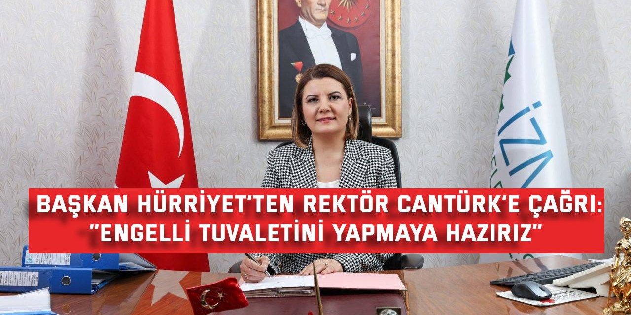 BAŞKAN HÜRRİYET’TEN REKTÖR CANTÜRK’E ÇAĞRI   “Engelli Tuvaletini Yapmaya Hazırız”