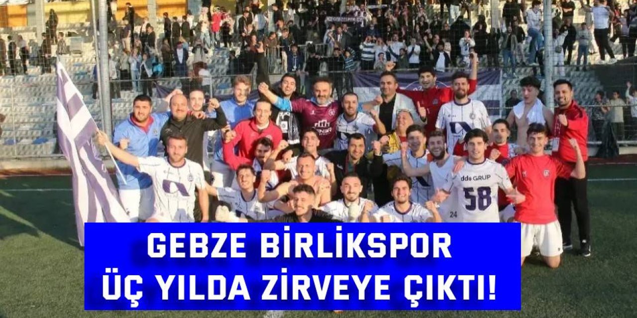 Gebze Birlikspor Üç Yılda Zirveye Çıktı!