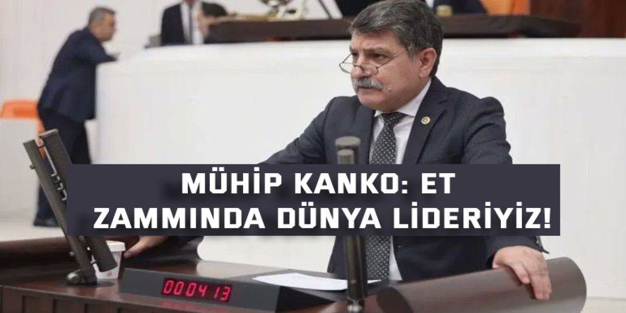 MÜHİP KANKO:  Et Zammında Dünya Lideriyiz!