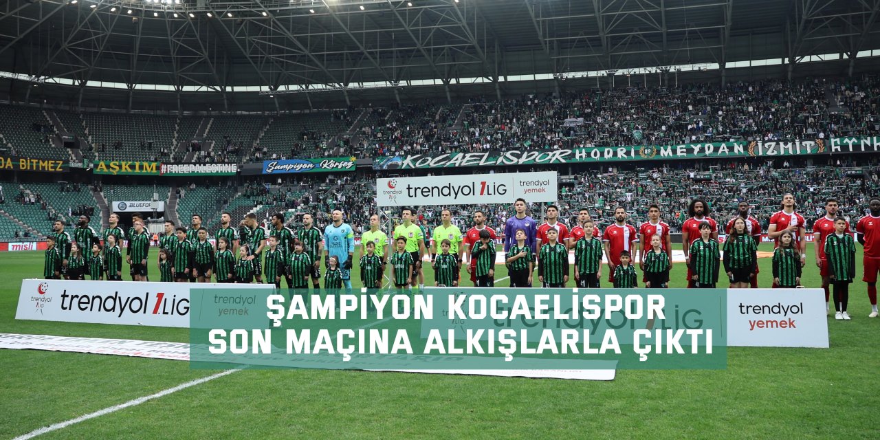 Şampiyon Kocaelispor son maçına alkışlarla çıktı