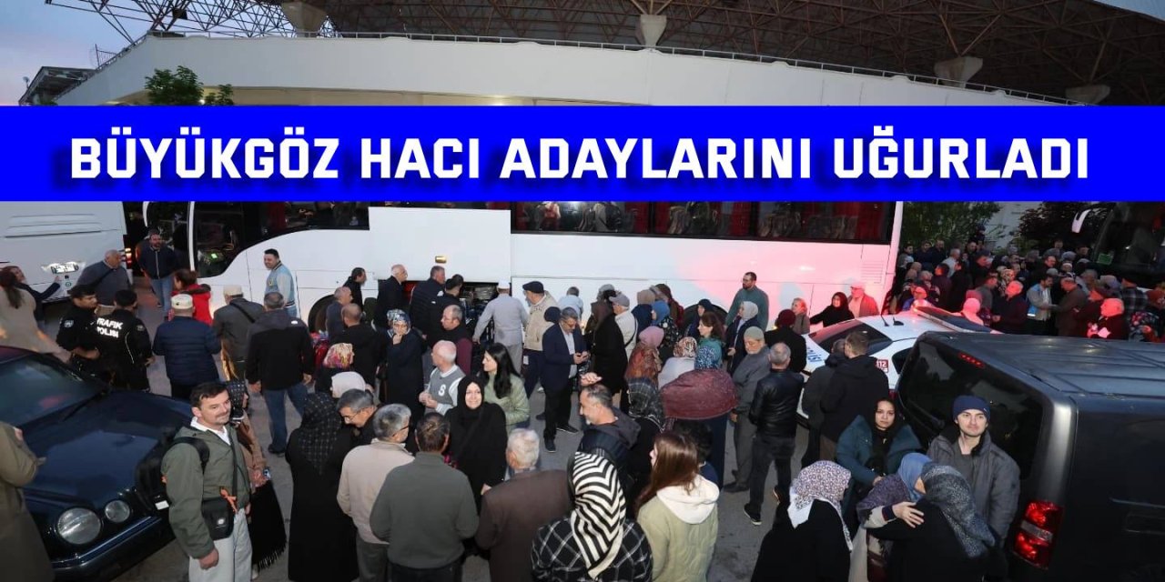 Büyükgöz hacı adaylarını uğurladı