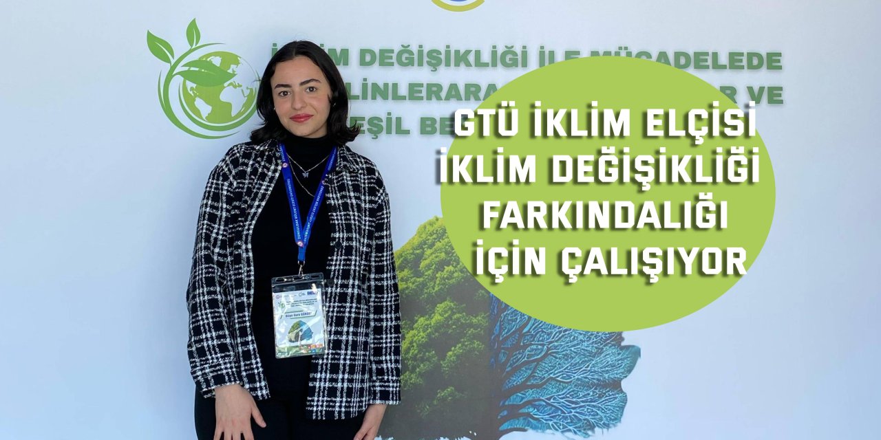 GTÜ İKLİM ELÇİSİ İklim Değişikliği Farkındalığı için çalışıyor