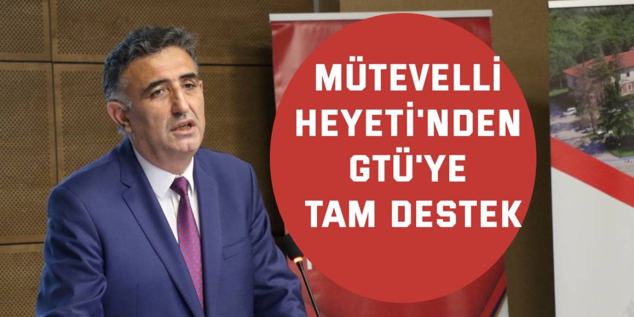 Mütevelli Heyeti'nden GTÜ'ye Tam Destek