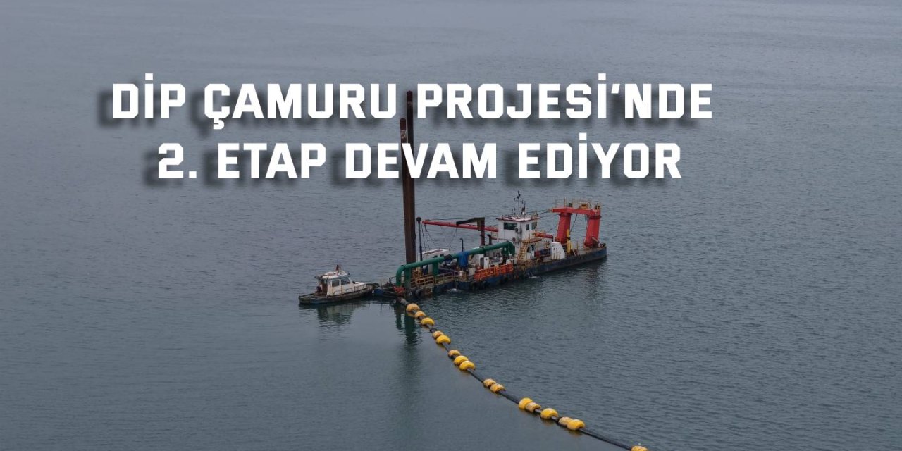 Dip Çamuru Projesi’nde 2. Etap devam ediyor