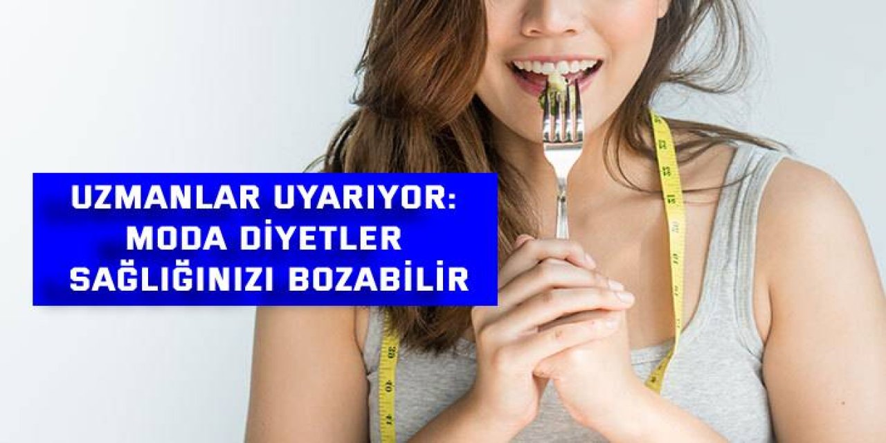 UZMANLAR UYARIYOR:    Moda diyetler sağlığınızı bozabilir