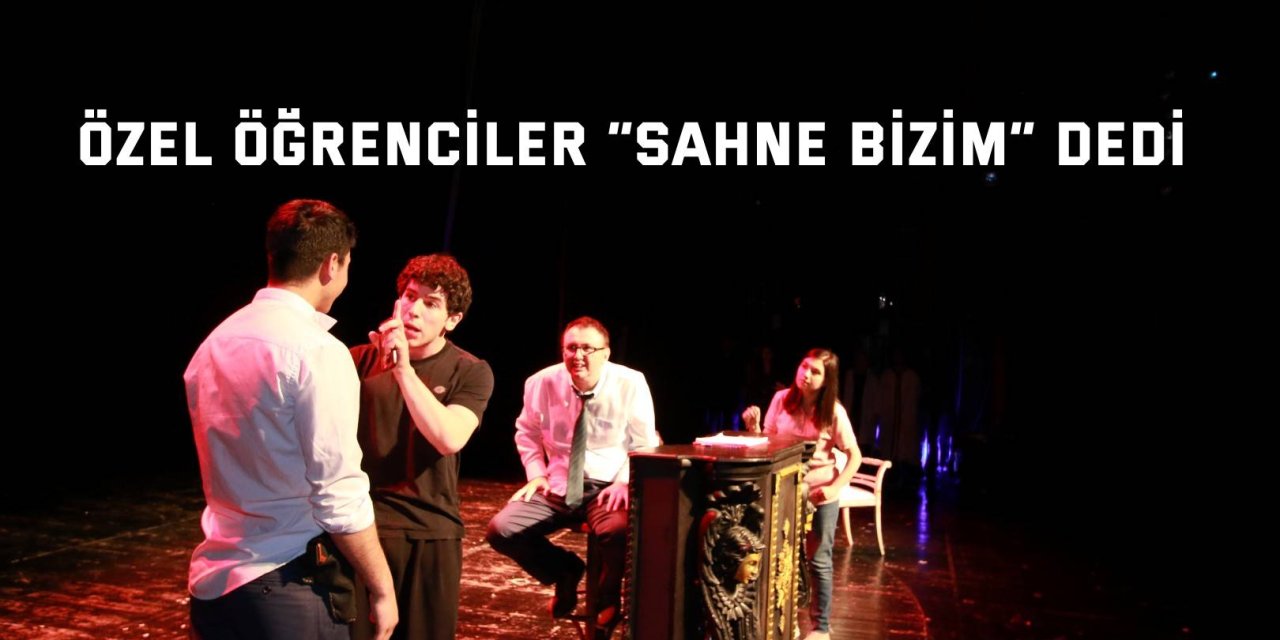 Özel öğrenciler “Sahne Bizim” dedi