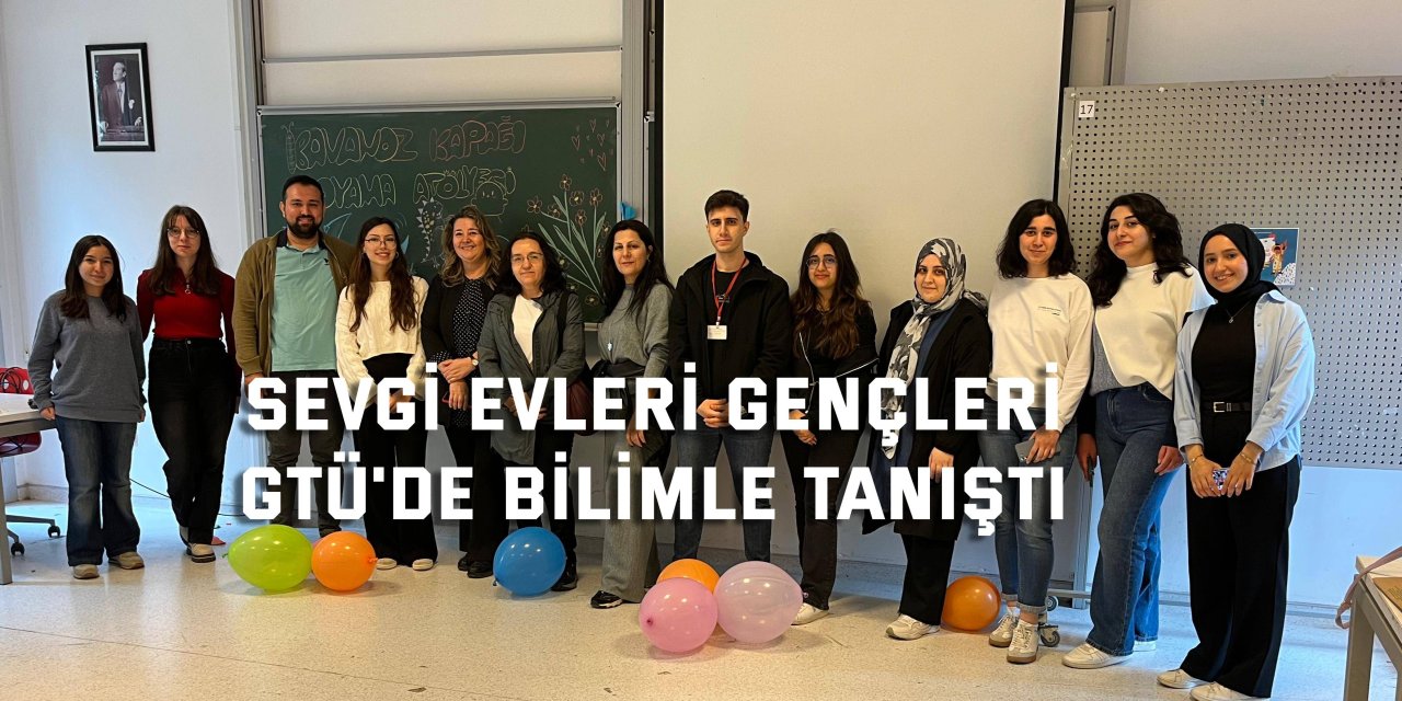 Sevgi Evleri Gençleri  GTÜ'de Bilimle Tanıştı