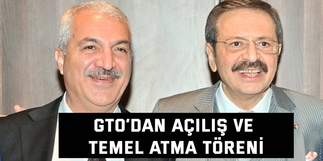 GTO’dan açılış ve temel atma töreni