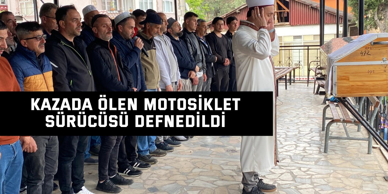 Kazada ölen motosiklet sürücüsü defnedildi