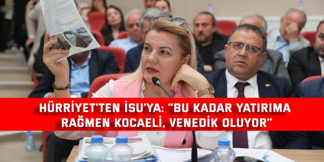 Hürriyet'ten İSU’ya, “Bu kadar yatırıma rağmen yağmur yağınca Kocaeli, Venedik oluyor”