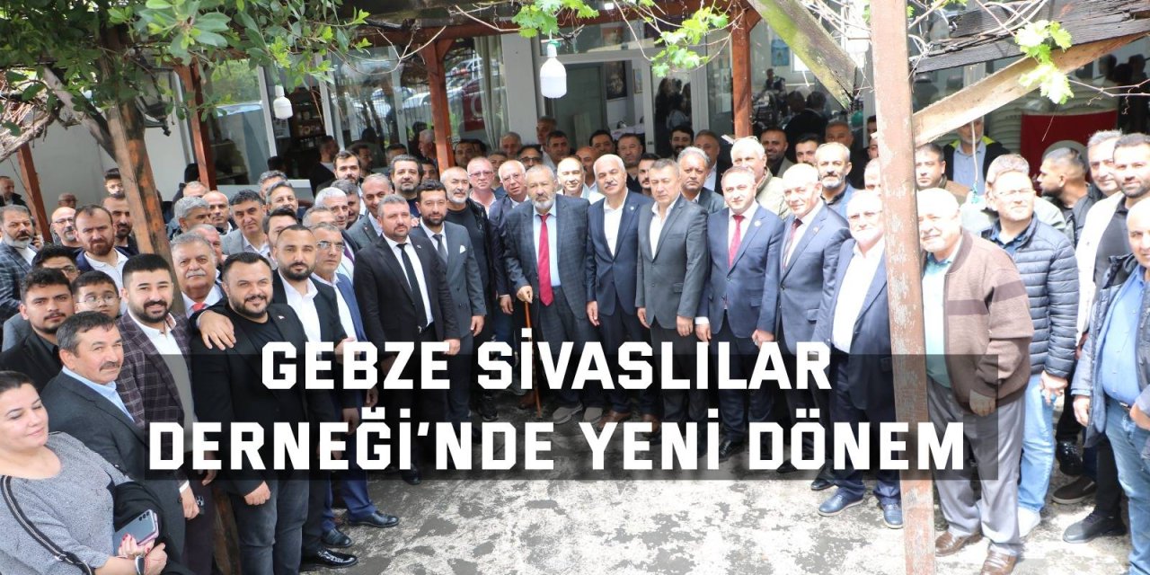Gebze Sivaslılar Derneği’nde Yeni Dönem