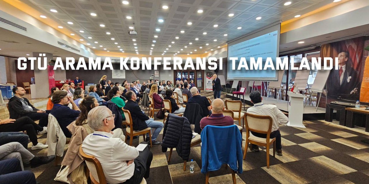 GTÜ Arama Konferansı Tamamlandı