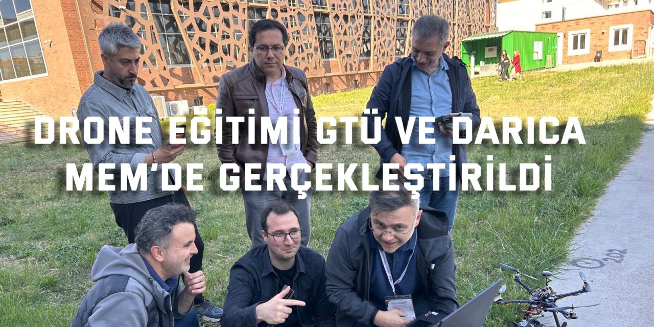 Drone Eğitimi GTÜ ve Darıca  MEM’de Gerçekleştirildi