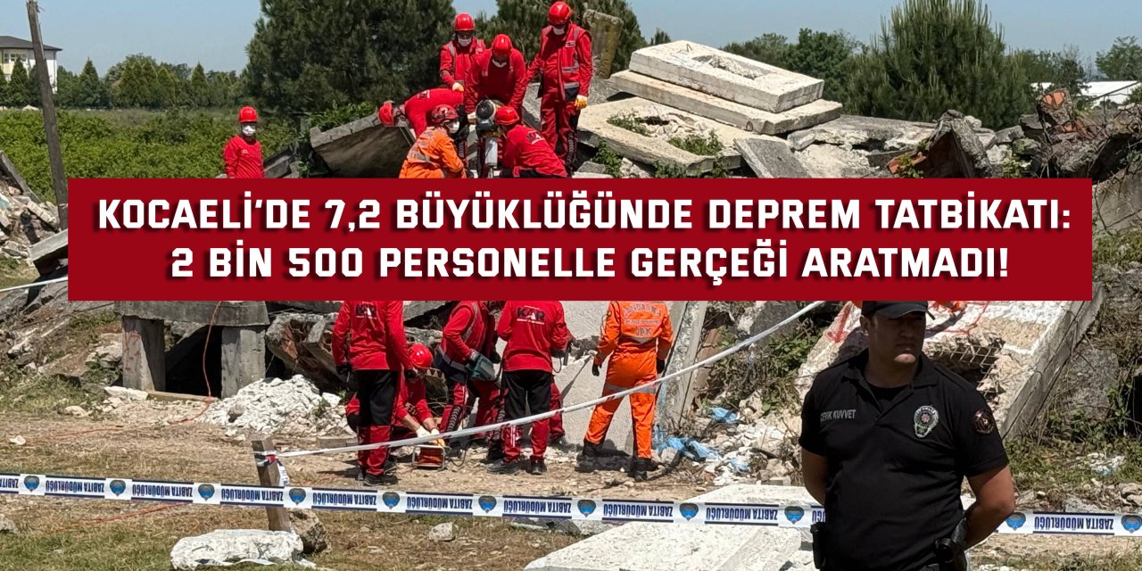 Kocaeli’de 7,2 büyüklüğünde deprem tatbikatı: 2 bin 500 personelle gerçeği aratmadı!
