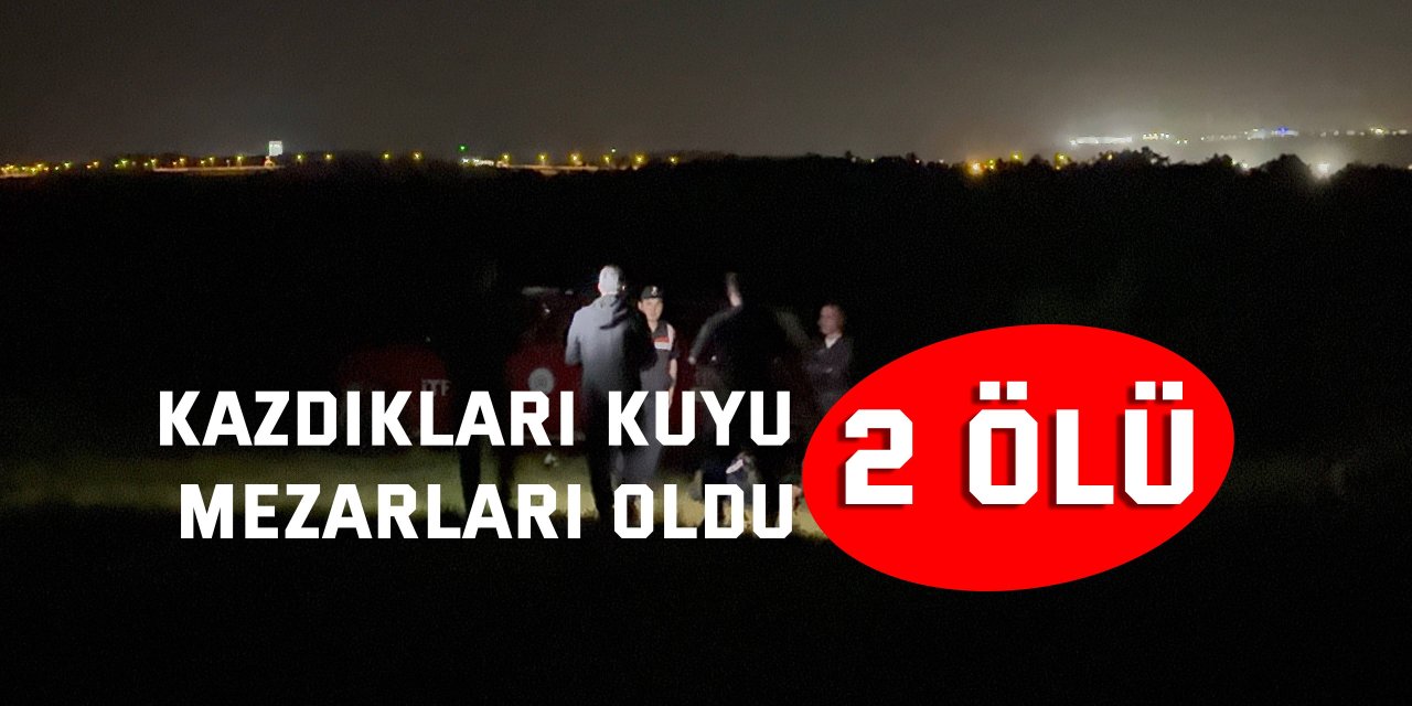 Kazdıkları kuyu mezarları oldu: 2 ölü