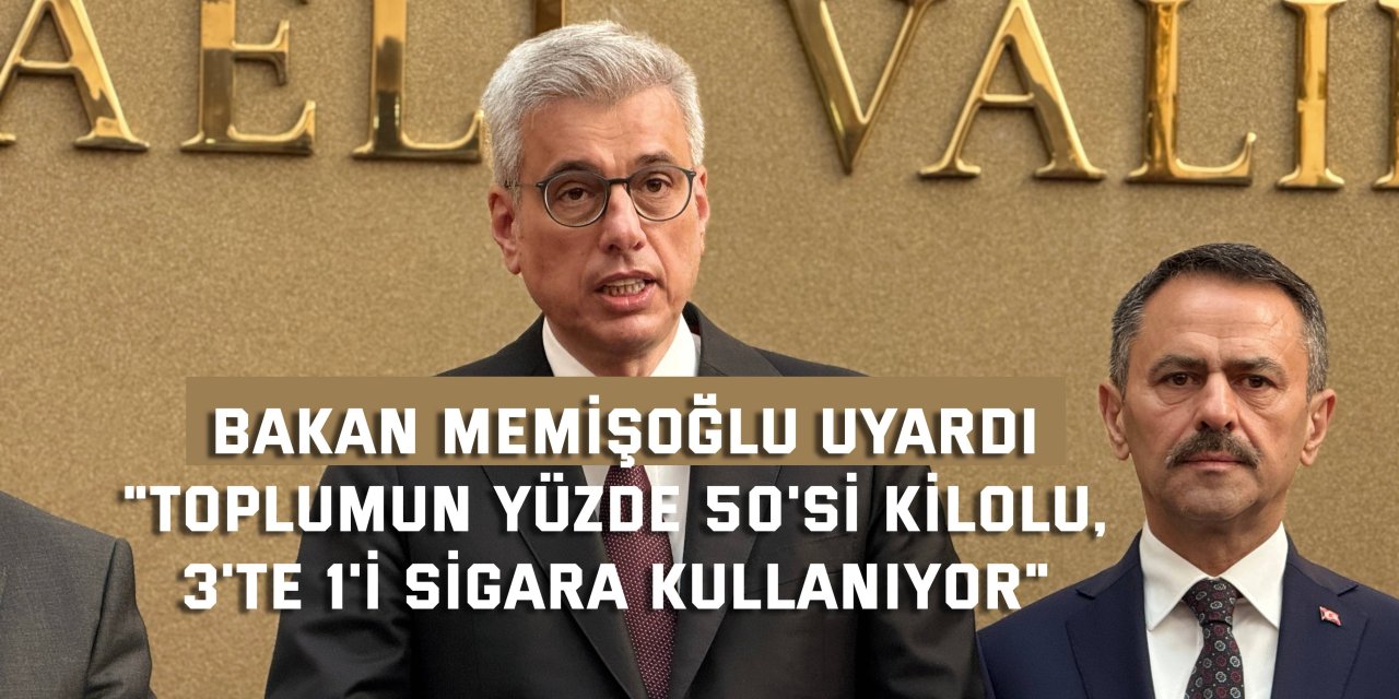 BAKAN MEMİŞOĞLU UYARDI:   "Toplumun yüzde 50'si kilolu,  3'te 1'i sigara kullanıyor"
