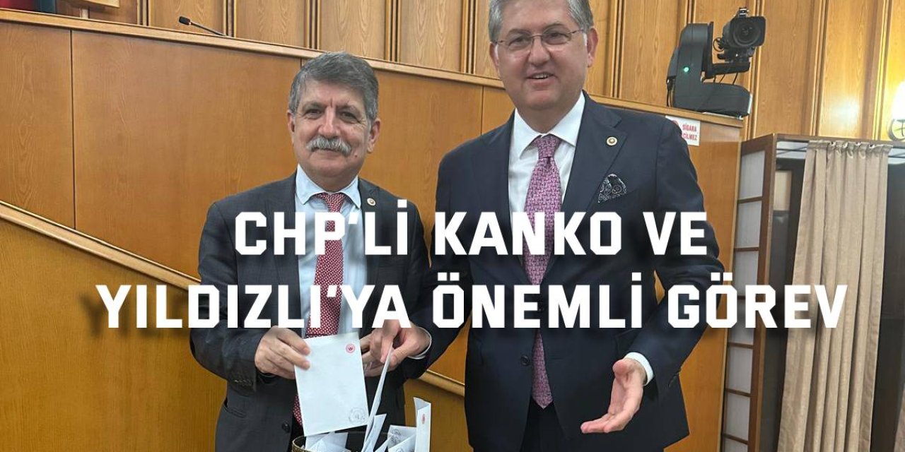 CHP’li Kanko ve Yıldızlı’ya Önemli Görev