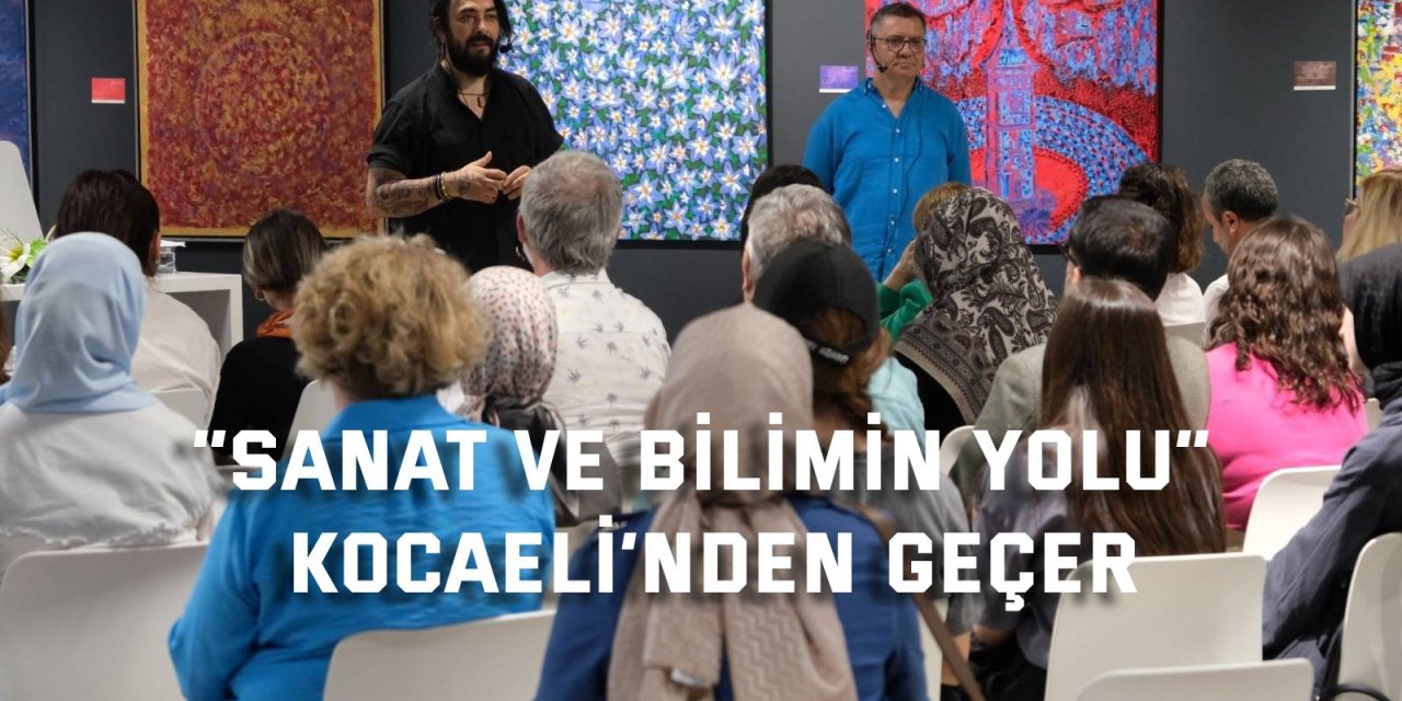 “Sanat ve Bilimin Yolu” Kocaeli’den geçer