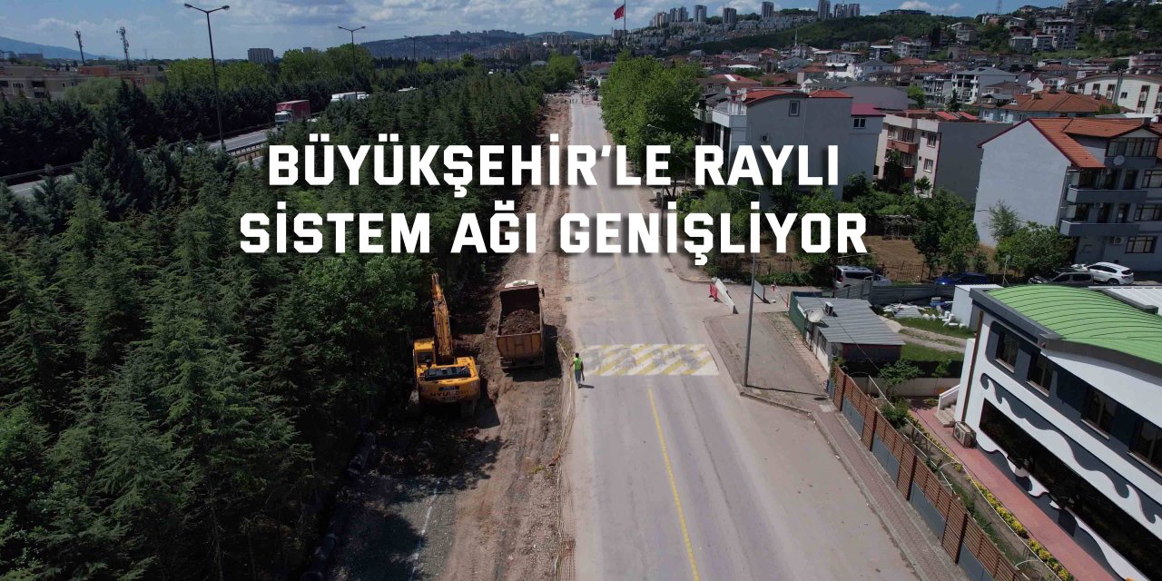 Büyükşehir’le raylı  sistem ağı genişliyor