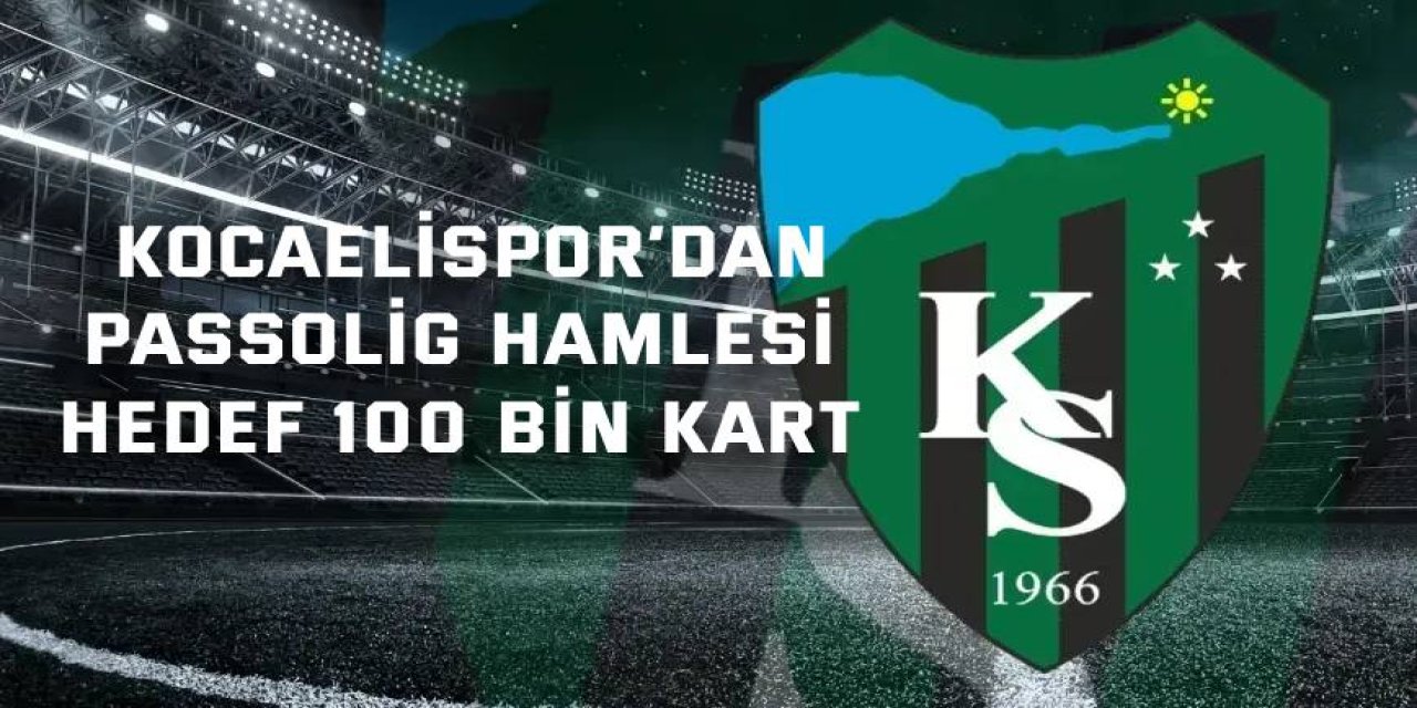 KOCAELİSPOR’DAN PASSOLİG HAMLESİ:      Hedef 100 bin kart