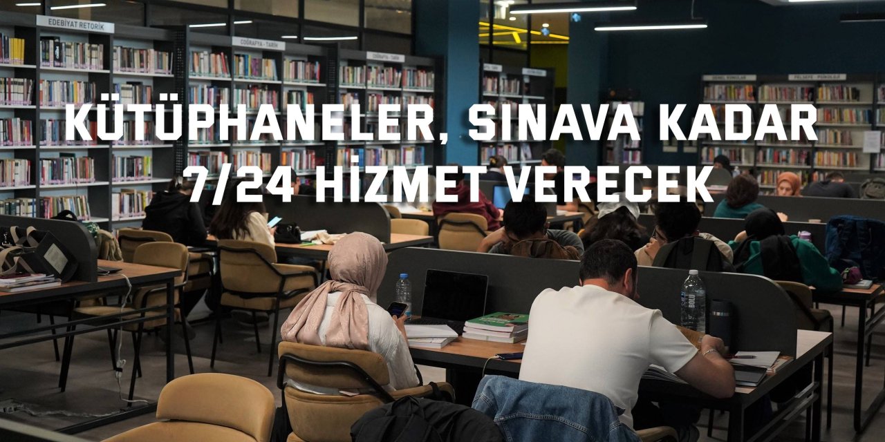 Kütüphaneler, sınava kadar 7/24 hizmet verecek