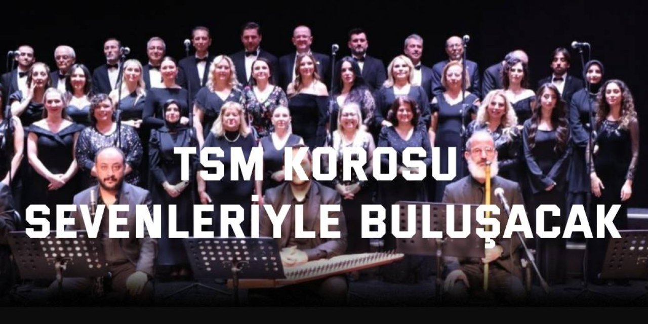 TSM Korosu sevenleriyle buluşacak