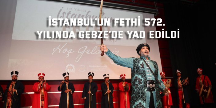 İstanbul’un Fethi 572. Yılında Gebze’de yad edildi