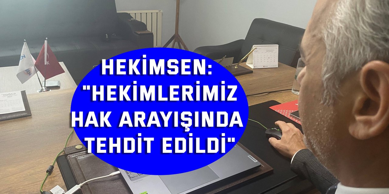 HEKİMSEN: "Hekimlerimiz hak arayışında tehdit edildi"