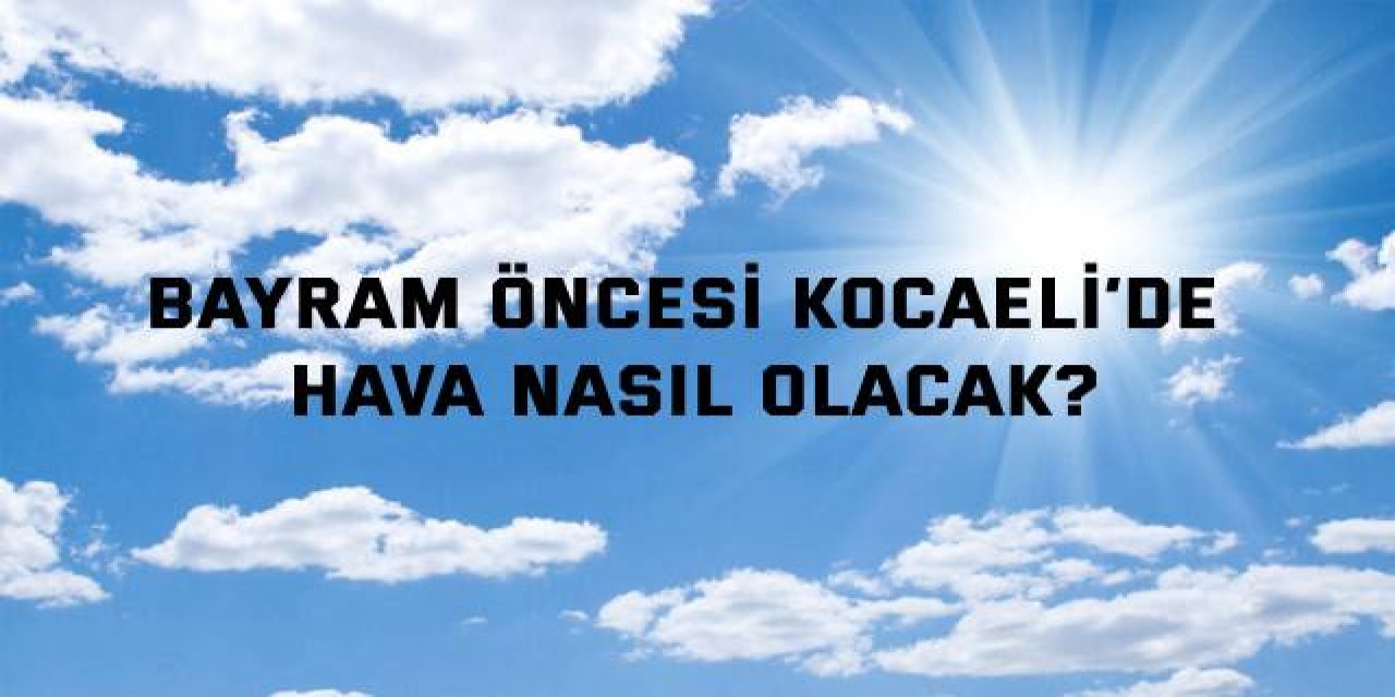 Kocaeli'de Kurban Bayramı Havası Nasıl Olacak?