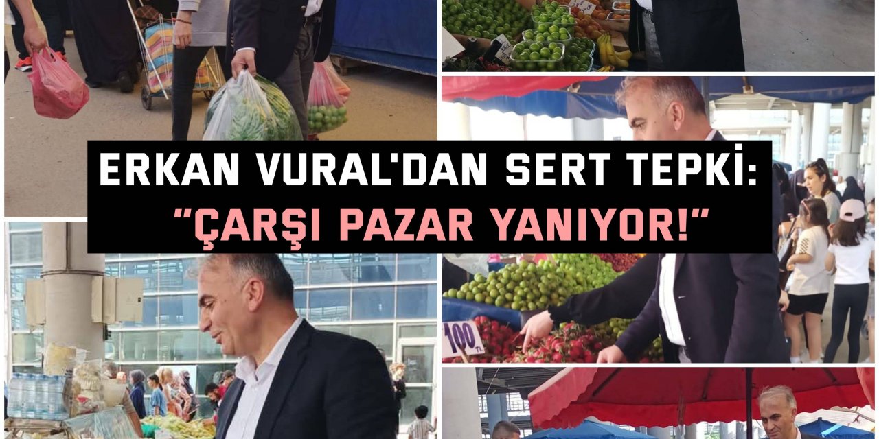 ERKAN VURAL'DAN SERT TEPKİ:  “Çarşı Pazar Yanıyor!”